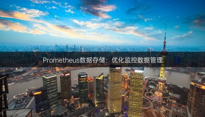 Prometheus数据存储：优化监控数据管理